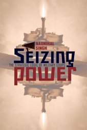 book Seizing Power: The Strategic Logic of Military Coups