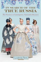 book In Search of the True Russia: The Provinces in Contemporary Nationalist Discourse