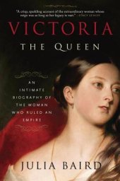 book Victoria: The Queen: An Intimate Biography of the Woman Who Ruled an Empire