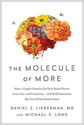 book The Molecule of More: How a Single Chemical in Your Brain Drives Love, Sex, and Creativity--and Will Determine the Fate of the Human Race