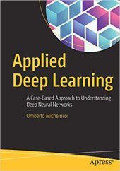 book Applied Deep Learning: A Case-Based Approach to Understanding Deep Neural Networks