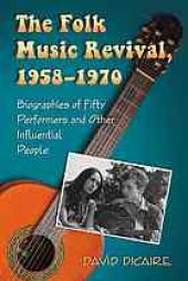 book The Folk Music Revival, 1958–1970 : Biographies of Fifty Performers and Other Infuential People