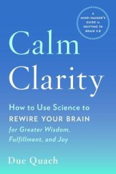 book Calm Clarity: How to Use Science to Rewire Your Brain for Greater Wisdom, Fulfillment, and Joy