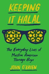 book Keeping It Halal: The Everyday Lives of Muslim American Teenage Boys