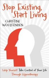 book Stop Existing, Start Living: Help Yourself Take Control of Your Life Through Hypnotherapy