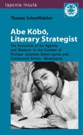 book Abe Kōbō, Literary Strategist: The Evolution of His Agenda and Rhetoric in the Context of Postwar Japanese Avant-garde and Communist Artist’s Movements