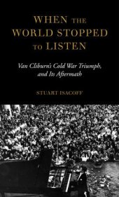 book When the World Stopped to Listen: Van Cliburn’s Cold War Triumph, and Its Aftermath