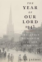 book The Year of Our Lord 1943: Christian Humanism in an Age of Crisis