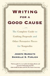 book Writing for a Good Cause: The Complete Guide to Crafting Proposals and Other Persuasive Pieces for Nonprofits