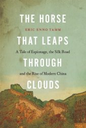 book The Horse That Leaps Through Clouds:  A Tale of Espionage, the Silk Road, and the Rise of Modern China