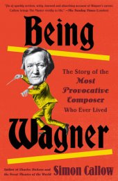 book Being Wagner: A Short Biography of a Larger-Than-Life Man