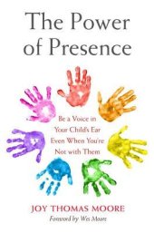 book The Power of Presence: Be a Voice in Your Child’s Ear Even When You’re Not with Them