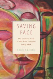 book Saving Face: The Emotional Costs of the Asian Immigrant Family Myth