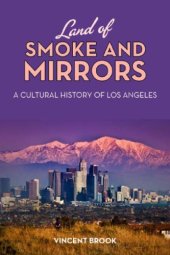 book Land of Smoke and Mirrors: A Cultural History of Los Angeles