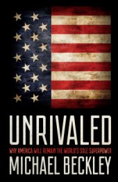 book Unrivaled: Why America Will Remain the World’s Sole Superpower