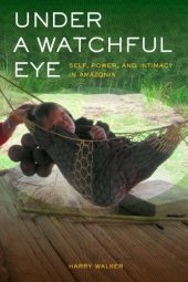 book Under a Watchful Eye: Self, Power, and Intimacy in Amazonia