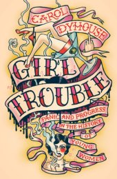 book Girl Trouble: Panic and Progress in the History of Young Women