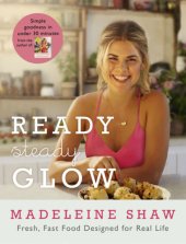 book Ready, Steady, Glow: Fast, Fresh Food Designed for Real Life