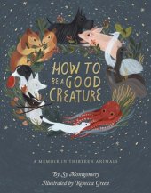 book How to Be a Good Creature: A Memoir in Thirteen Animals