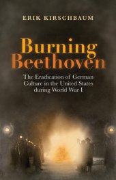 book Burning Beethoven: The Eradication of German Culture in the US during WW I