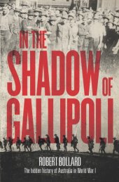 book In the Shadow of Gallipoli: The Hidden Story of Australia in WWI