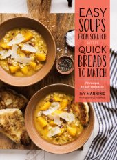 book Easy Soups from Scratch with Quick Breads to Match: 70 Recipes to Pair and Share