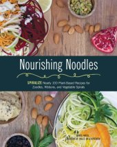 book Nourishing Noodles: Spiralize Nearly 100 Plant-Based Recipes for Zoodles, Ribbons, and Other Vegetable Spirals