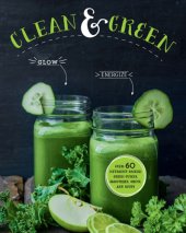 book Clean & Green: Over 60 Nutrient-Packed Green Juices, Smoothies, Shots and Soups