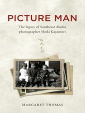 book Picture Man: The Legacy of Southeast Alaska Photographer Shoki Kayamori