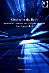 book Clothed in the Body: Asceticism, the Body and the Spiritual in the Late Antique Era