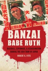 book Banzai Babe Ruth: Baseball, Espionage, and Assassination During the 1934 Tour of Japan