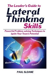 book The Leader's Guide to Lateral Thinking Skills: Powerful Problem-Solving Techniques to Ignite Your Team's Potential (Leaders Guide)