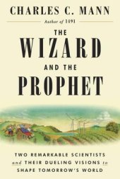 book The Wizard and the Prophet: Two Remarkable Scientists and Their Dueling Visions to Shape Tomorrow’s World