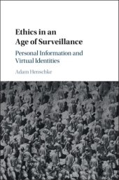 book Ethics in an Age of Surveillance: Personal Information and Virtual Identities