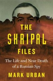 book The Skripal Files: The Life and Near Death of a Russian Spy