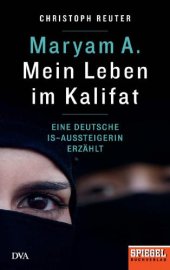 book Maryam A.: Mein Leben im Kalifat: Eine deutsche IS-Aussteigerin erzählt