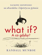 book What if? A co gdyby? Naukowe odpowiedzi na absurdalne i hipotetyczne pytania