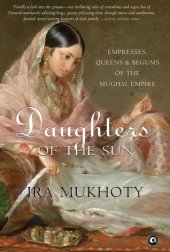 book Daughters of the Sun: Empresses, Queens and Begums of the Mughal Empire