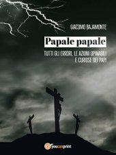 book Papale papale. Tutti gli errori, le azioni opinabili e curiose dei papi