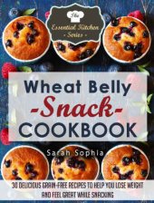 book Wheat Belly Snack Cookbook: 30 Delicious Grain-Free Recipes to Help You Lose Weight and Feel Great While Snacking