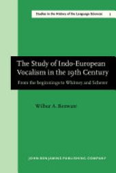 book The Study of Indo-European Vocalism in the 19th Century: From the Beginnings of Whitney and Scherer : a Critical-historical Account