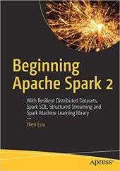 book Beginning Apache Spark 2: With Resilient Distributed Datasets, Spark SQL, Structured Streaming and Spark Machine Learning library