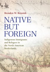 book Native but Foreign: Indigenous Immigrants and Refugees in the North American Borderlands