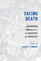 book Facing Death: Confronting Mortality in the Holocaust and Ourselves