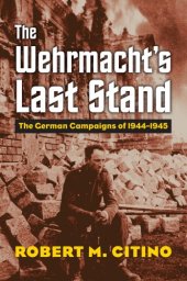 book The Wehrmacht’s Last Stand: the German Campaigns of 1944–1945