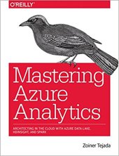 book Mastering Azure Analytics: Architecting in the Cloud with Azure Data Lake, HDInsight, and Spark