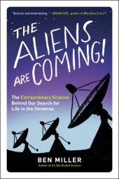 book The Aliens Are Coming!: The Exciting and Extraordinary Science Behind Our Search for Life in the Universe