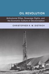 book Oil Revolution: Anticolonial Elites, Sovereign Rights, and the Economic Culture of Decolonization