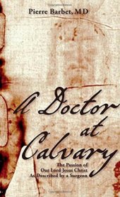 book A Doctor at Calvary: The Passion of Our Lord Jesus Christ as Described by a Surgeon