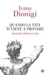 book Quando la vita ti viene a trovare. Lucrezio, Seneca e noi